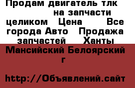 Продам двигатель тлк 100 1hg fte на запчасти целиком › Цена ­ 0 - Все города Авто » Продажа запчастей   . Ханты-Мансийский,Белоярский г.